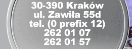 30-390 Krakw, ul. Zawia 55d, tel.: (0 prefix 12) 262 01 07, 262 01 57